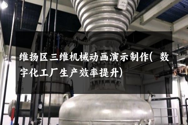 维扬区三维机械动画演示制作(数字化工厂生产效率提升)