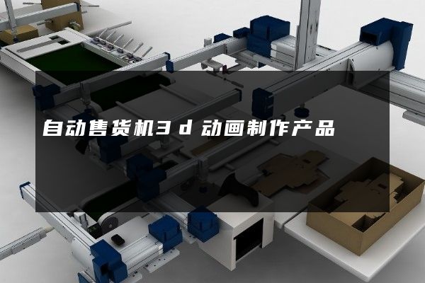 自动售货机3d动画制作产品