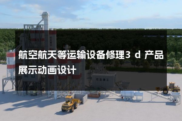 航空航天等运输设备修理3d产品展示动画设计