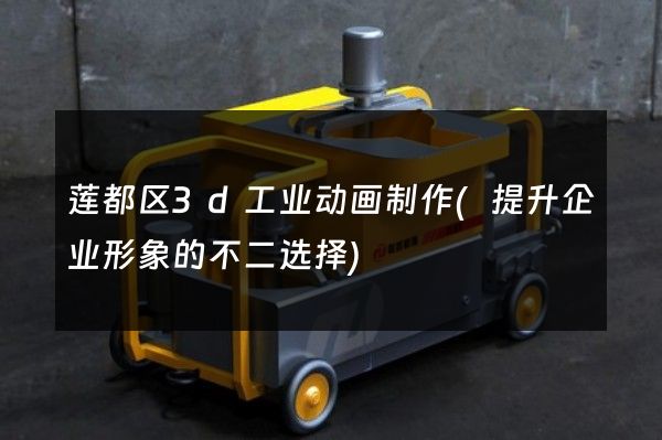 莲都区3d工业动画制作(提升企业形象的不二选择)