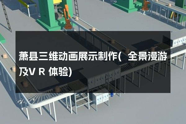 萧县三维动画展示制作(全景漫游及VR体验)