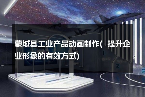 蒙城县工业产品动画制作(提升企业形象的有效方式)