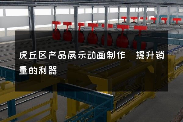 虎丘区产品展示动画制作(提升销量的利器)