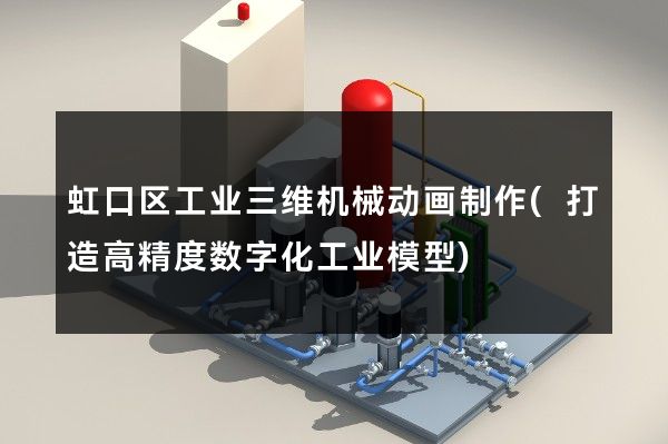 虹口区工业三维机械动画制作(打造高精度数字化工业模型)