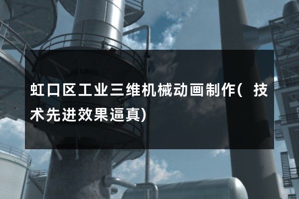 虹口区工业三维机械动画制作(技术先进效果逼真)