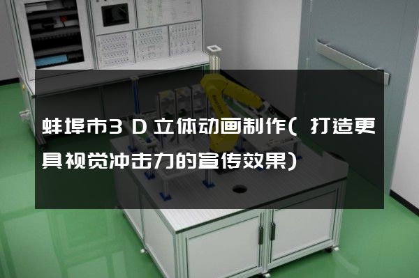 蚌埠市3D立体动画制作(打造更具视觉冲击力的宣传效果)