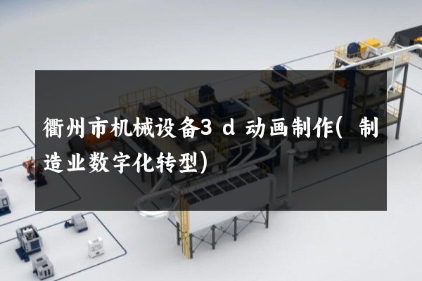 衢州市机械设备3d动画制作(制造业数字化转型)