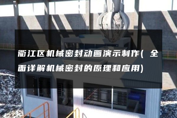 衢江区机械密封动画演示制作(全面详解机械密封的原理和应用)