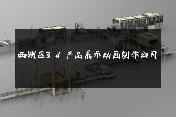 西湖区3d产品展示动画制作公司