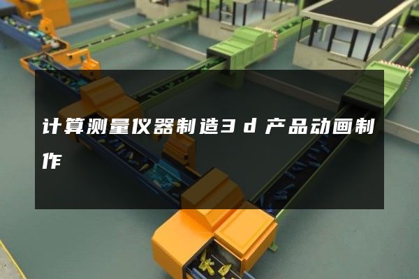 计算测量仪器制造3d产品动画制作