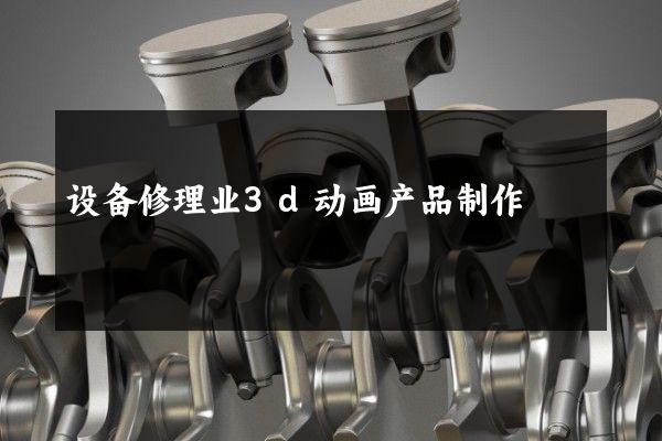 设备修理业3d动画产品制作