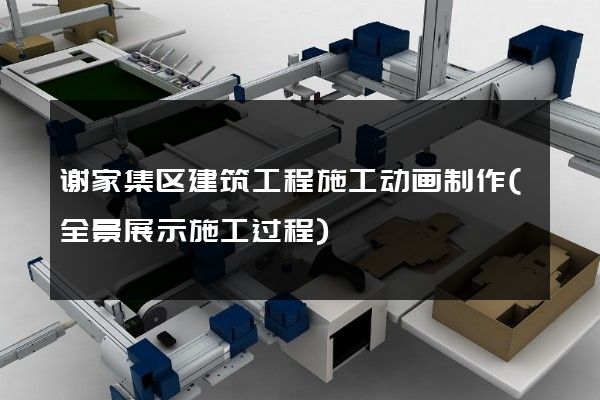 谢家集区建筑工程施工动画制作(全景展示施工过程)