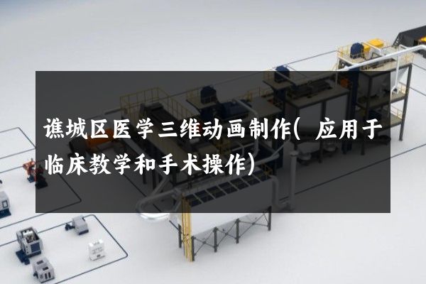 谯城区医学三维动画制作(应用于临床教学和手术操作)