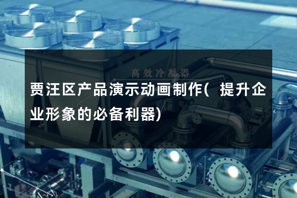 贾汪区产品演示动画制作(提升企业形象的必备利器)