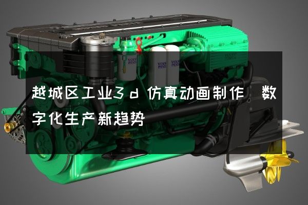 越城区工业3d仿真动画制作(数字化生产新趋势)