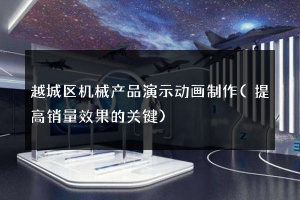 越城区机械产品演示动画制作(提高销量效果的关键)