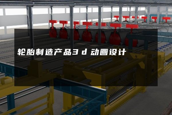 轮胎制造产品3d动画设计