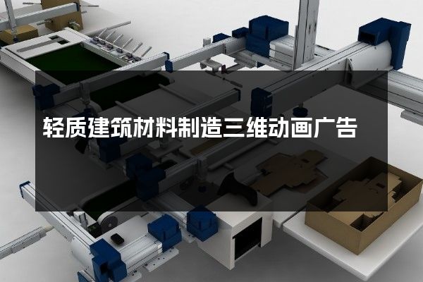 轻质建筑材料制造三维动画广告