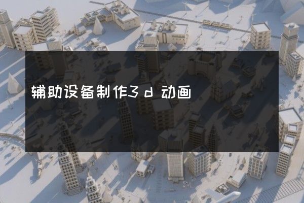 辅助设备制作3d动画