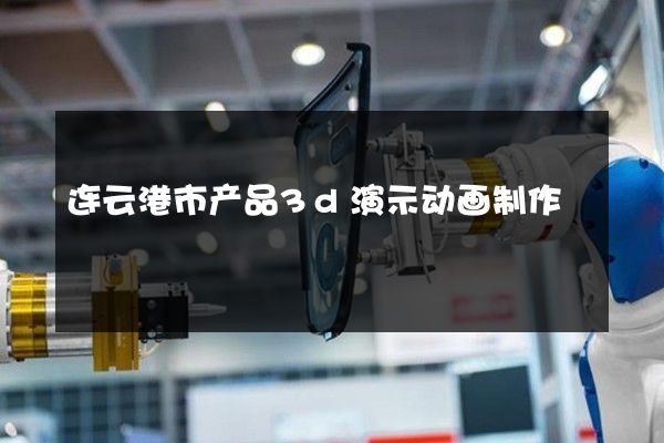 连云港市产品3d演示动画制作