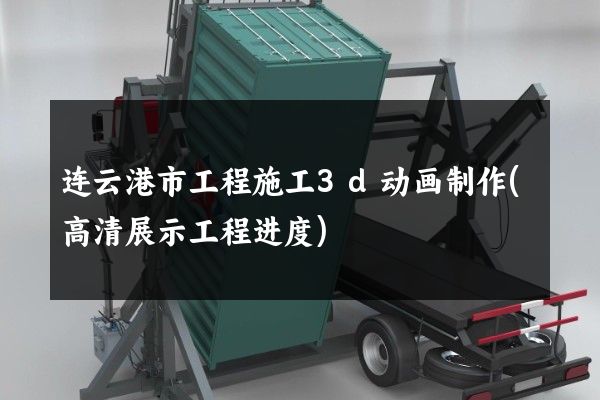 连云港市工程施工3d动画制作(高清展示工程进度)