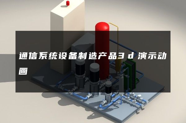 通信系统设备制造产品3d演示动画