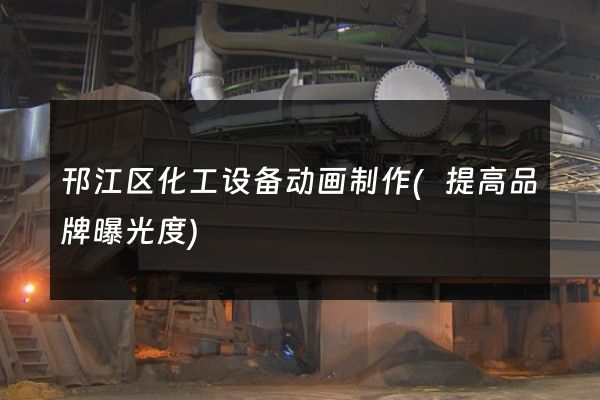 邗江区化工设备动画制作(提高品牌曝光度)