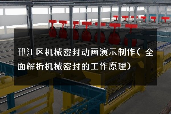 邗江区机械密封动画演示制作(全面解析机械密封的工作原理)