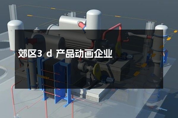 郊区3d产品动画企业