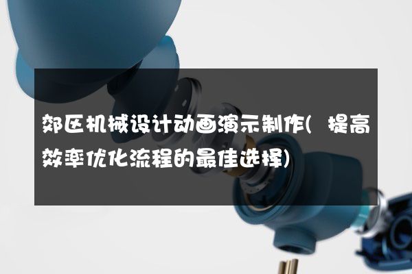 郊区机械设计动画演示制作(提高效率优化流程的最佳选择)