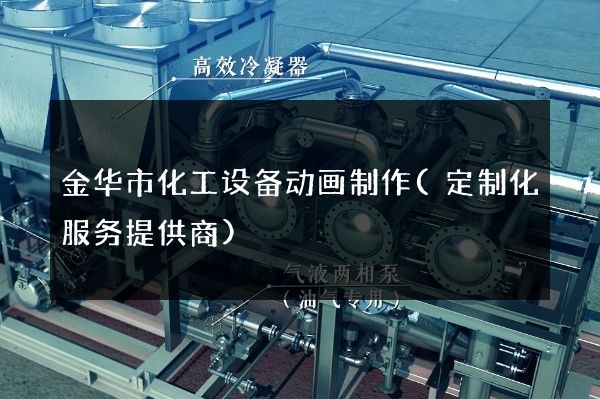 金华市化工设备动画制作(定制化服务提供商)