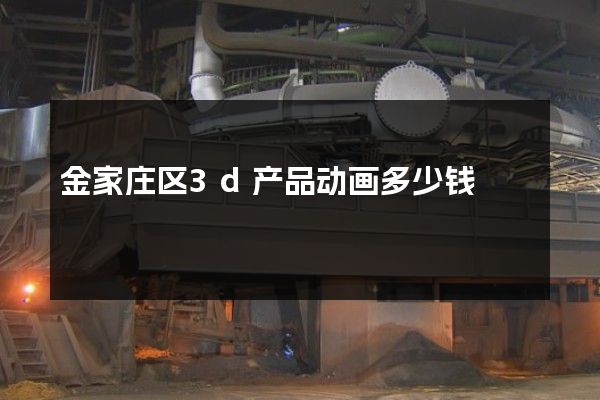 金家庄区3d产品动画多少钱