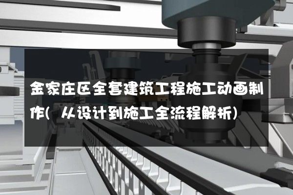 金家庄区全套建筑工程施工动画制作(从设计到施工全流程解析)