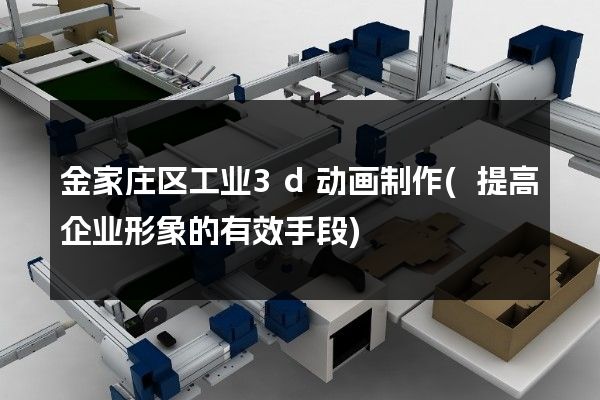 金家庄区工业3d动画制作(提高企业形象的有效手段)