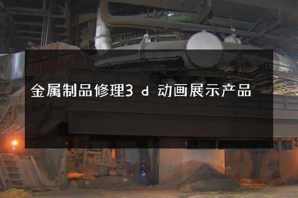 金属制品修理3d动画展示产品