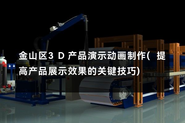 金山区3D产品演示动画制作(提高产品展示效果的关键技巧)