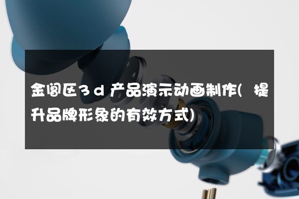 金阊区3d产品演示动画制作(提升品牌形象的有效方式)