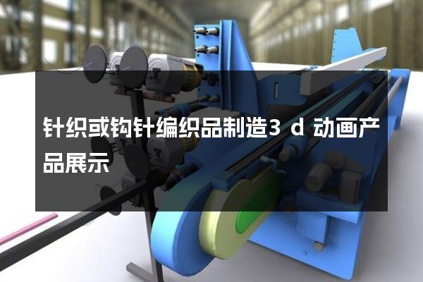 针织或钩针编织品制造3d动画产品展示