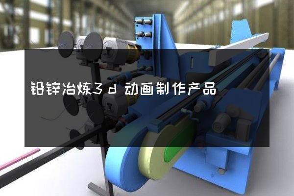 铅锌冶炼3d动画制作产品