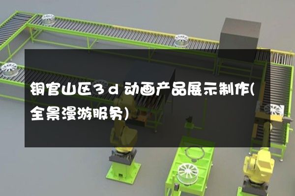 铜官山区3d动画产品展示制作(全景漫游服务)