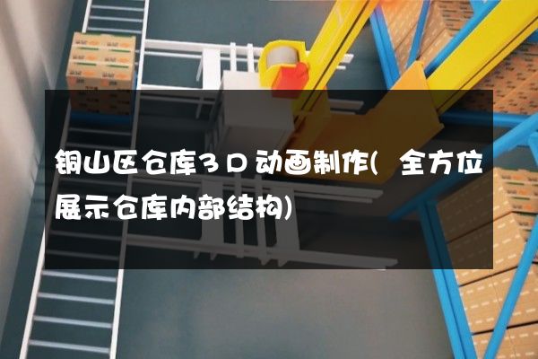 铜山区仓库3D动画制作(全方位展示仓库内部结构)