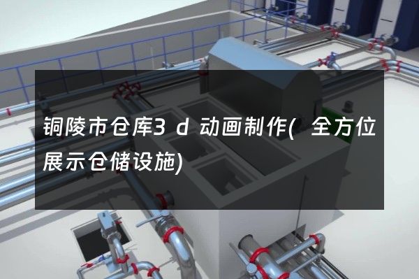 铜陵市仓库3d动画制作(全方位展示仓储设施)