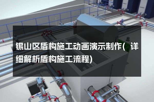 锡山区盾构施工动画演示制作(详细解析盾构施工流程)