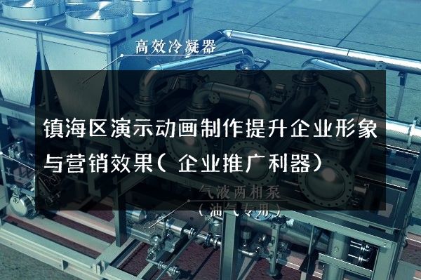 镇海区演示动画制作提升企业形象与营销效果(企业推广利器)