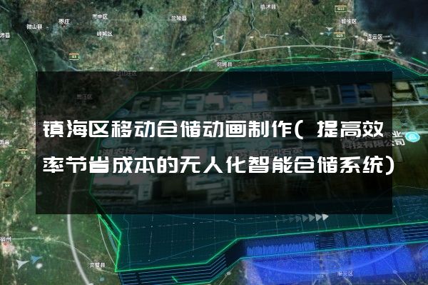 镇海区移动仓储动画制作(提高效率节省成本的无人化智能仓储系统)