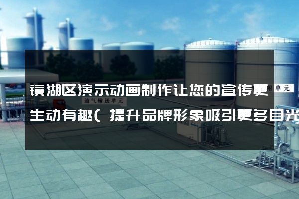 镜湖区演示动画制作让您的宣传更生动有趣(提升品牌形象吸引更多目光)