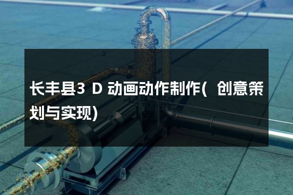 长丰县3D动画动作制作(创意策划与实现)