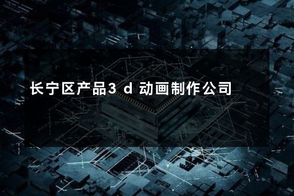 长宁区产品3d动画制作公司