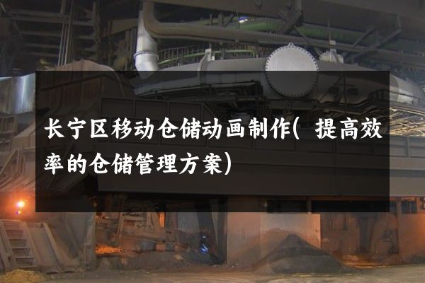 长宁区移动仓储动画制作(提高效率的仓储管理方案)