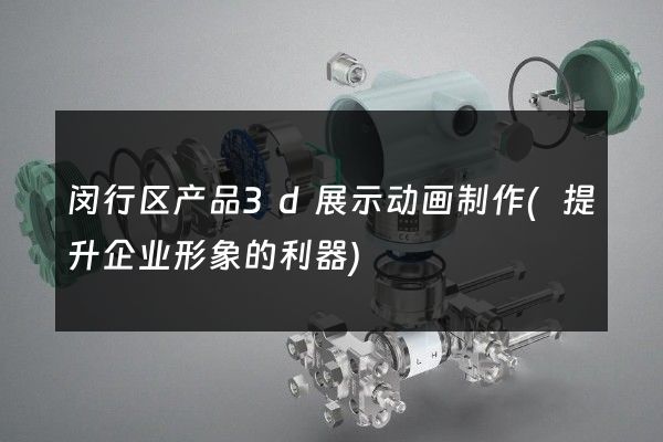 闵行区产品3d展示动画制作(提升企业形象的利器)